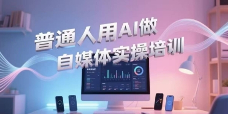 普通人用AI做自媒体实操培训，普通人一个人用ai做自媒体，视频制作、短视频引流、直播带货，轻松入门-米壳知道—知识分享平台
