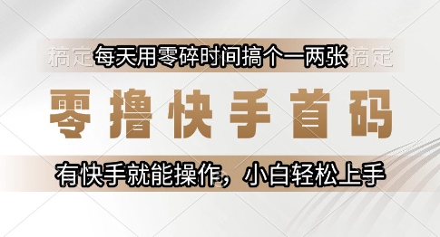 零撸快手首码，每天用零碎时间搞个一两张，有快手就能操作小白轻松上手【揭秘】-米壳知道—知识分享平台