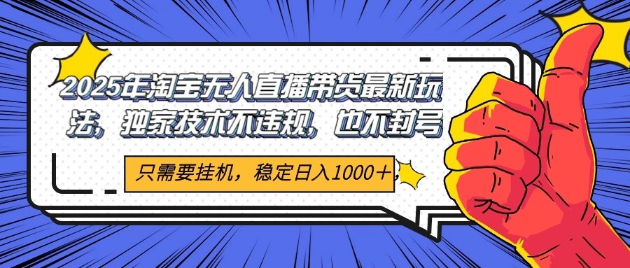2025年淘宝无人直播带货 独家核心技术，不违规不封号，当天开播见收益1000+-米壳知道—知识分享平台