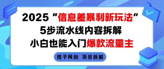 2025信息差暴利新玩法，5步流水线内容拆解，小白也能入门爆款流量主-米壳知道—知识分享平台