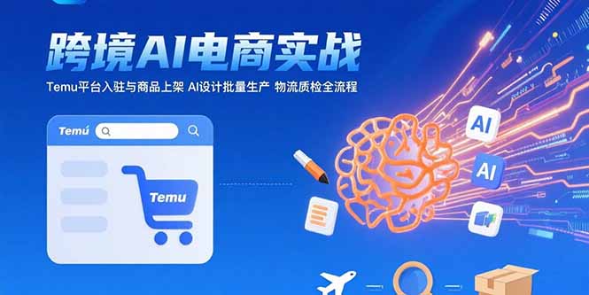 AI+跨境电商实战：Temu平台入驻与商品上架 AI设计批量生产 物流质检全流程-米壳知道—知识分享平台