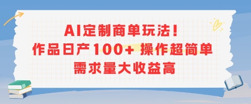 AI定制商单玩法，作品日产100+操作超简单，需求量大收益高-米壳知道—知识分享平台