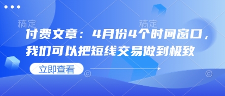 付费文章：4月份4个时间窗口，我们可以把短线交易做到极致-米壳知道—知识分享平台