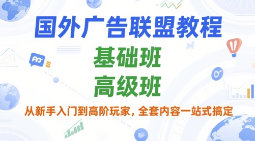 国外广告联盟教程，基础班和高级班，从新手入门到高阶玩家，全套内容一站式搞定-米壳知道—知识分享平台