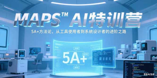 MAPSAI特训营，掌握 5A+方法论，从工具使用者到系统设计者的进阶之路-米壳知道—知识分享平台
