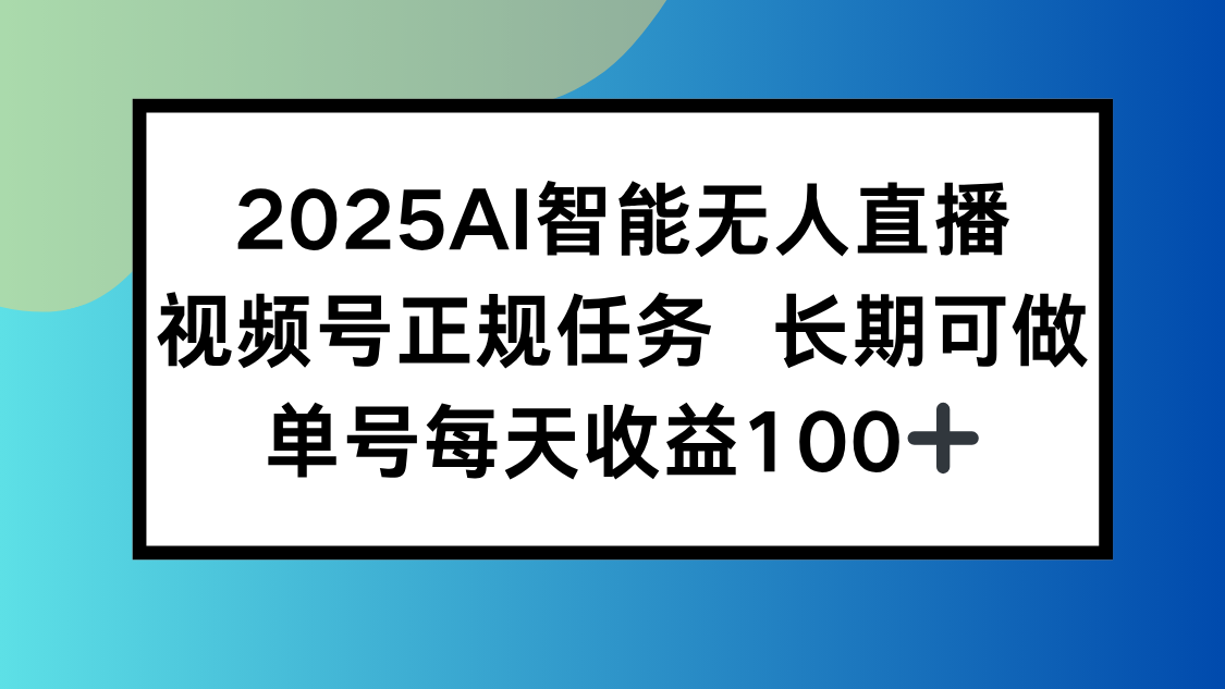 2025AI智能无人直播新玩法，视频号长期稳定任务，单日平均收益100+-米壳知道—知识分享平台