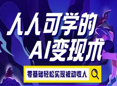 人人可学的AI变现术，零基础轻松实现被动收入-米壳知道—知识分享平台