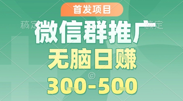 首发项目，微信群推广，一天15单，每单利润10米，无脑日入3-5张【揭秘】-米壳知道—知识分享平台