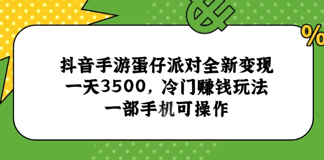 抖音手游蛋仔派对全新变现，一天3500，冷门赚钱玩法，一部手机可操作-米壳知道—知识分享平台