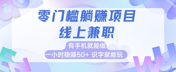 零门槛躺挣项目，线上兼职，有手机就能做 一小时稳挣50+，识字就能玩【揭秘】-米壳知道—知识分享平台