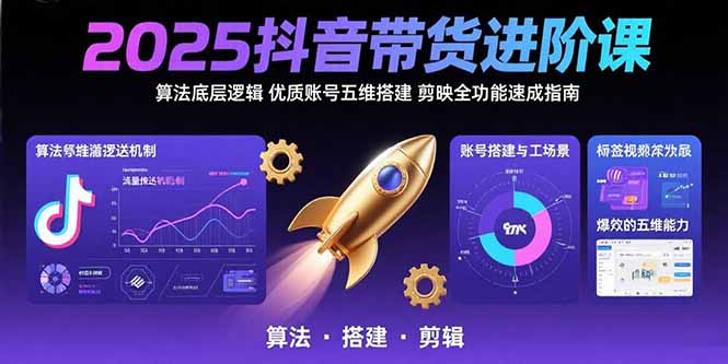 2025抖音带货进阶课：算法底层逻辑,优质账号五维搭建,剪映全功能速成指南-米壳知道—知识分享平台