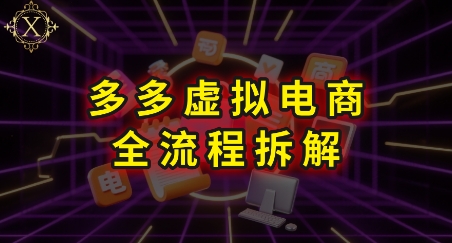 拼多多虚拟电商全流程拆解，深度学习每一个环节，看完即可上手实操-米壳知道—知识分享平台