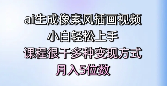 ai生成像素风插画视频，小白轻松上手，课程很干多种变现方式，月入5位数-米壳知道—知识分享平台
