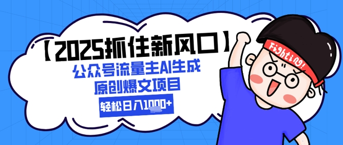 【2025抓住新风口】公众号流量主AI生成原创爆文项目，新手小白轻松日入1k+-米壳知道—知识分享平台