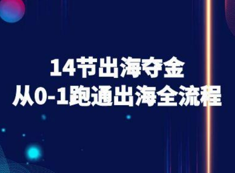 14节出海夺金从0-1跑通出海全流程-跨境电商教程-米壳知道—知识分享平台