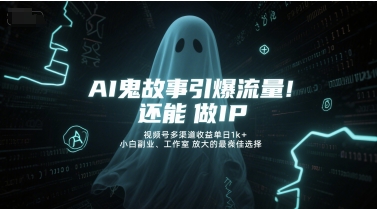 AI鬼故事引爆流量，还能做IP，视频号多渠道收益单日1k+，小白副业、工作室放大的最佳选择-米壳知道—知识分享平台