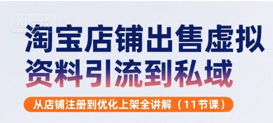 淘宝店铺出售虚拟资料引流到私域，从店铺注册到优化上架全讲解(11节课)-米壳知道—知识分享平台
