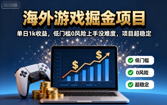 海外游戏掘金项目：单日1k收益，低门槛0风险上手没难度，项目超稳定【揭秘】-米壳知道—知识分享平台