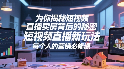 为你揭秘短视频直播卖房背后的秘密，短视频直播新玩法，每个人的营销必修课-米壳知道—知识分享平台