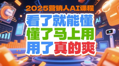 2025营销人AI课程，看了就能懂，懂了马上用，用了真的爽-米壳知道—知识分享平台