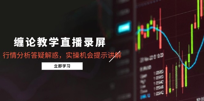 缠论教学直播录屏，行情分析答疑解惑，实操机会提示讲解(5月-米壳知道—知识分享平台