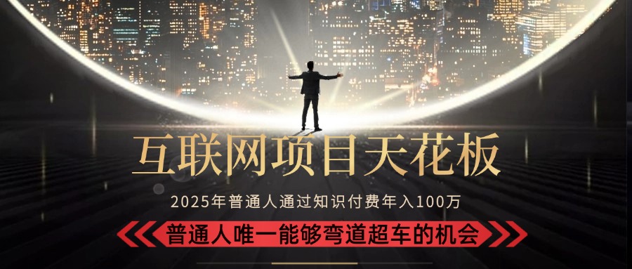 2025“互联网项目天花板”：不做韭菜，做镰刀！“月入 10W+ 普通人弯道…-米壳知道—知识分享平台