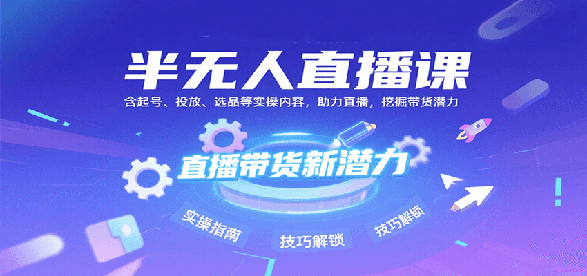 半无人直播课：含起号、投放、选品等实操内容，挖掘直播带货潜力(更新8月)-米壳知道—知识分享平台
