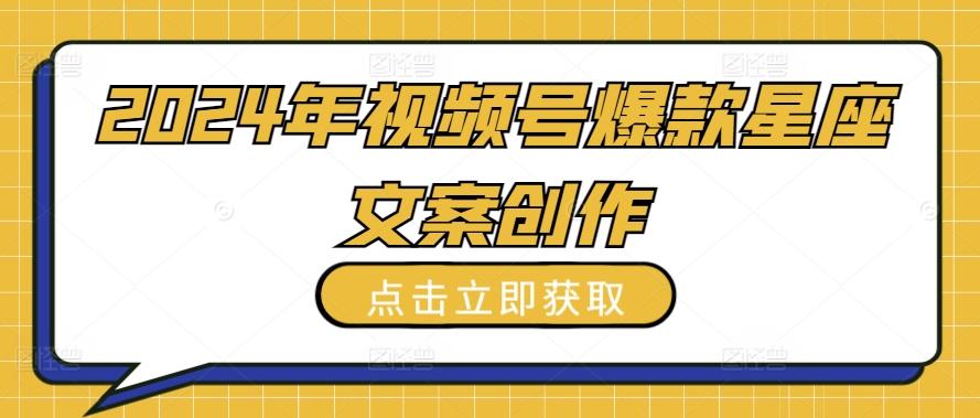 2024年视频号爆款星座文案创作教程【揭秘】-米壳知道—知识分享平台