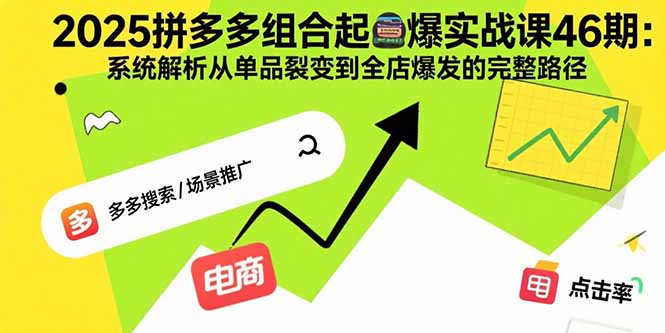 2025拼多多组合起爆实战课46期：系统解析从单品裂变到全店爆发的完整路径-米壳知道—知识分享平台