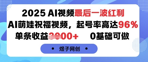 2025AI视频最后一波红利，AI萌娃祝福视频，起号率高达96%，单条收益1k+，0基础可做-米壳知道—知识分享平台