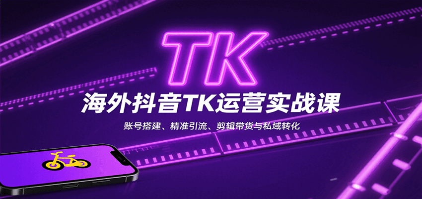 海外抖音TK运营实战课：账号搭建、精准引流、剪辑带货与私域转化-米壳知道—知识分享平台
