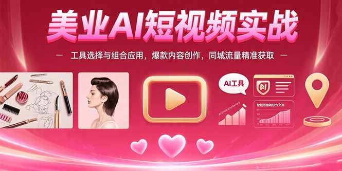 美业AI短视频实战：工具选择与组合应用，爆款内容创作，同城流量精准获取-米壳知道—知识分享平台