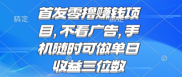 首发零撸挣钱项目 不看广告 手机随时可做 单日收益三位数【揭秘】-米壳知道—知识分享平台