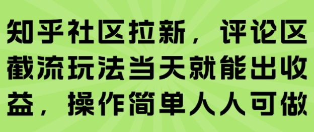 知乎社区拉新，评论区截流玩法当天就能出收益，操作简单人人可做-米壳知道—知识分享平台