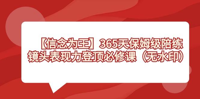 【信念 为王】365天-保姆级陪练，镜头表现力登顶必修课(无水印)-米壳知道—知识分享平台
