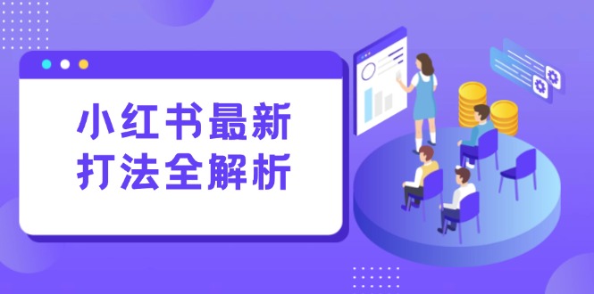 小红书最新打法线下课：笔记生产+评论运营，打造标准化流量增长引擎-米壳知道—知识分享平台