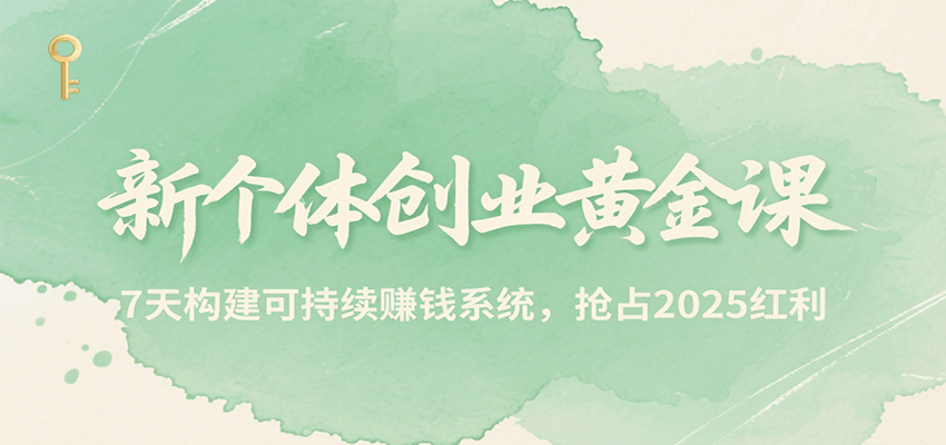 新个体创业黄金课，7天构建可持续赚钱系统，抢占2025红利-米壳知道—知识分享平台
