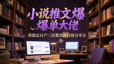 小说推文爆单大佬稳定日产三位数实操经验分享会-米壳知道—知识分享平台