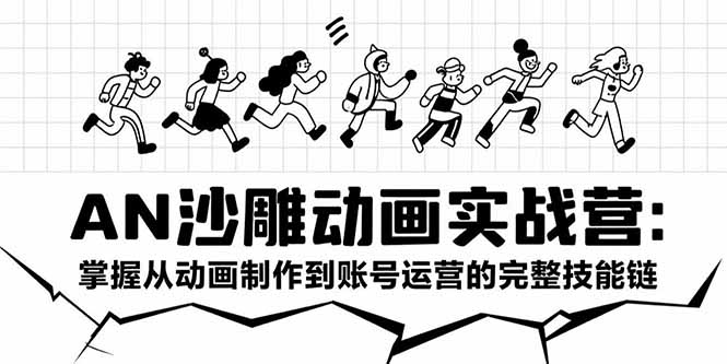 AN沙雕动画实战营：掌握从动画制作到账号运营的完整技能链-米壳知道—知识分享平台