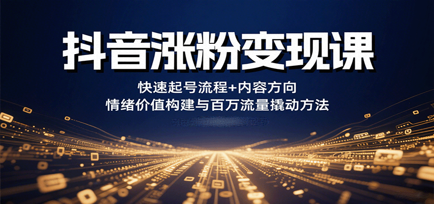 抖音涨粉变现课，快速起号流程+内容方向+情绪价值构建与百万流量撬动方法-米壳知道—知识分享平台