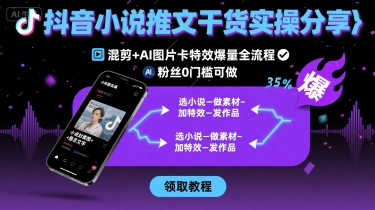 抖音小说推文干货实操分享，混剪+AI图片卡特效爆量全流程，0粉丝0门槛可做-米壳知道—知识分享平台