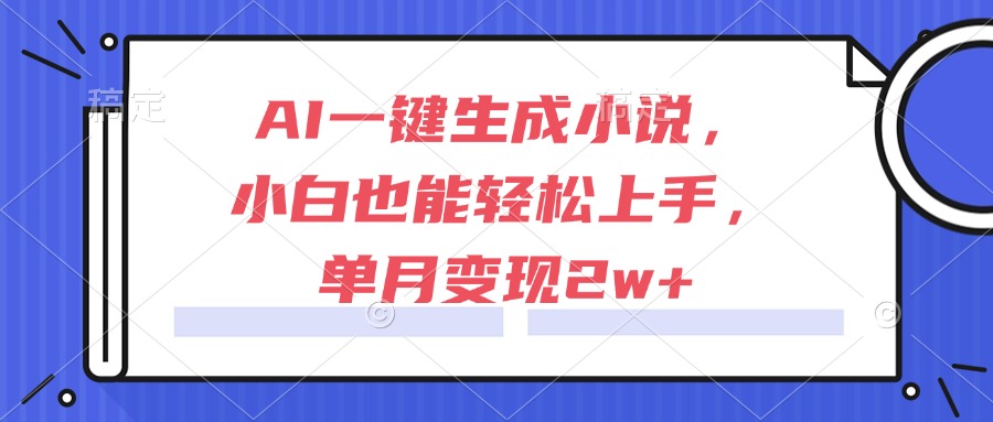 AI一键生成小说，小白也能轻松上手，单月变现2w+-米壳知道—知识分享平台