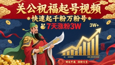 关公祝福起号视频，快速起千粉万粉号，7天涨粉3W-米壳知道—知识分享平台