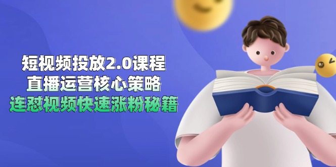 短视频投放2.0课程，直播运营核心策略，连怼视频快速涨粉秘籍-米壳知道—知识分享平台