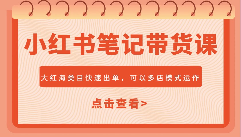 小红书笔记带货课，大红海类目快速出单，市场大，可以多店模式运作(更新)-米壳知道—知识分享平台