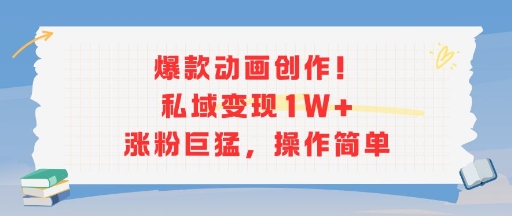 爆款动画创作！私域变现1W+涨粉巨猛，操作简单-米壳知道—知识分享平台