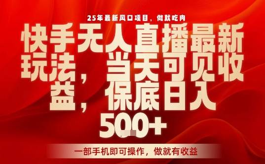 25年最新风口项目，快手无人直播，当天做当天出收益，不违规，一部手机即可操作，保底日入5张+【揭秘】-米壳知道—知识分享平台