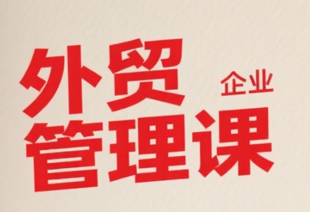 中小外贸企业管理课，系统性强，直击痛点，助企业全面提升管理智慧-米壳知道—知识分享平台