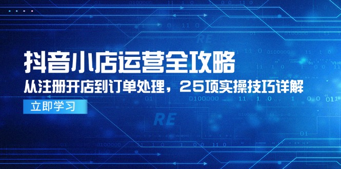 抖音小店运营全攻略，从注册开店到订单处理，25项实操技巧详解-米壳知道—知识分享平台