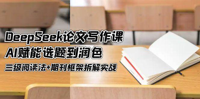 DeepSeek论文写作课，AI赋能选题到润色，三级阅读法+期刊框架拆解实战-米壳知道—知识分享平台